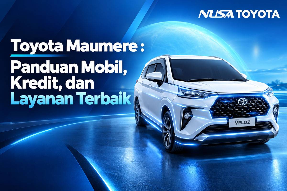 Toyota Maumere : Panduan Mobil, Kredit, dan Layanan Terbaik